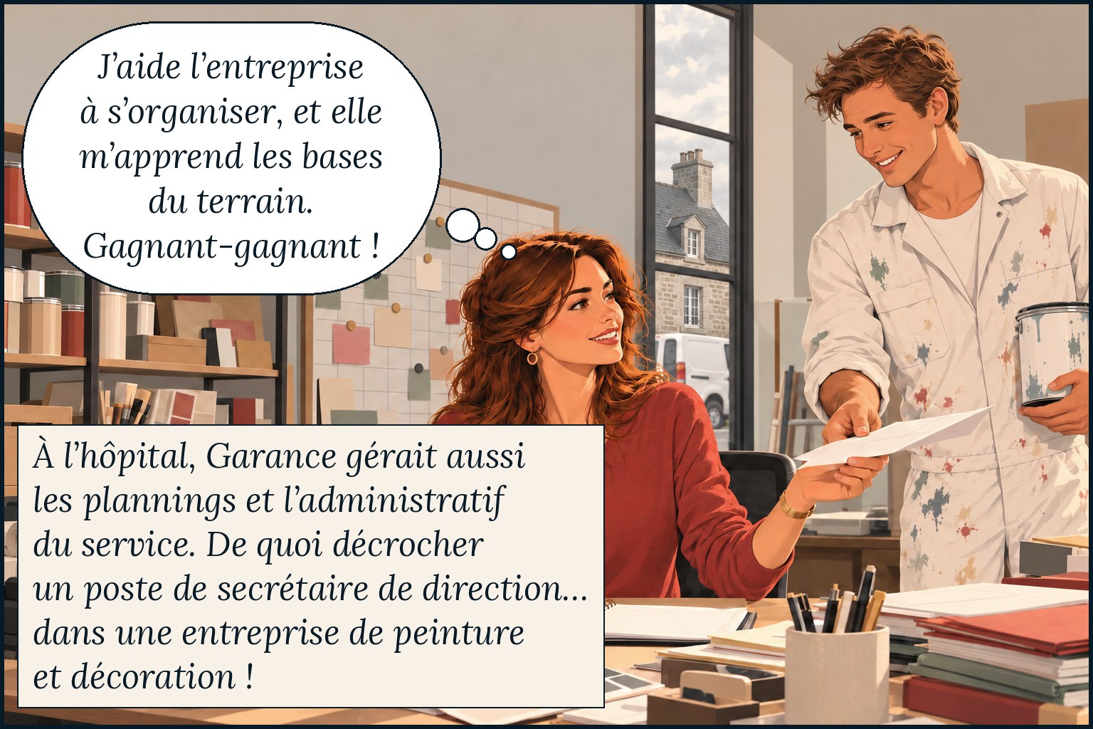 Garance décroche un poste de secrétaire de direction dans une entreprise de peinture et décoration de Bretagne. Elle pense : « J’aide l’entreprise à s’organiser, et elle m’apprend les bases du terrain. Gagnant-gagnant ! »