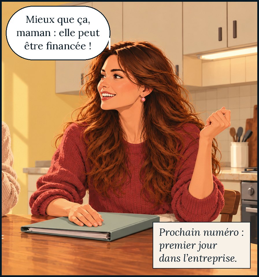 Garance : « Mieux que ça, maman : elle peut être financée ! » Prochain numéro : premier jour dans l’entreprise.